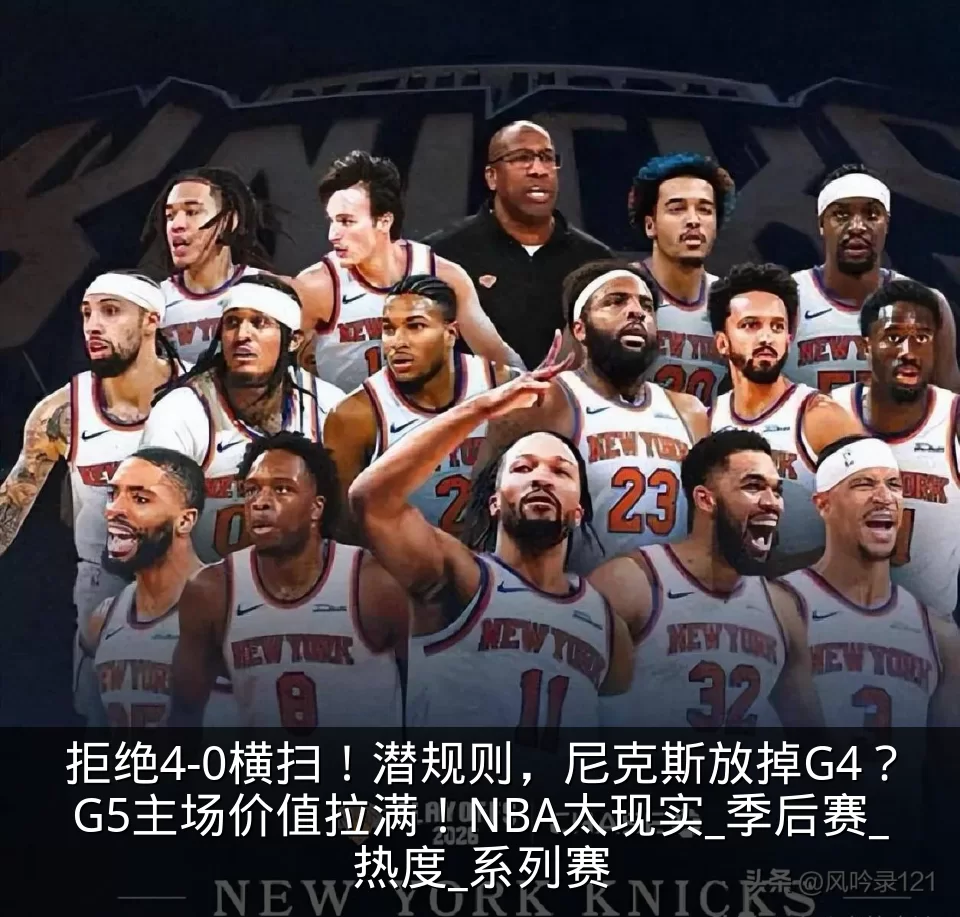拒绝4-0横扫！潜规则，尼克斯放掉G4？G5主场价值拉满！NBA太现实_季后赛_热度_系列赛