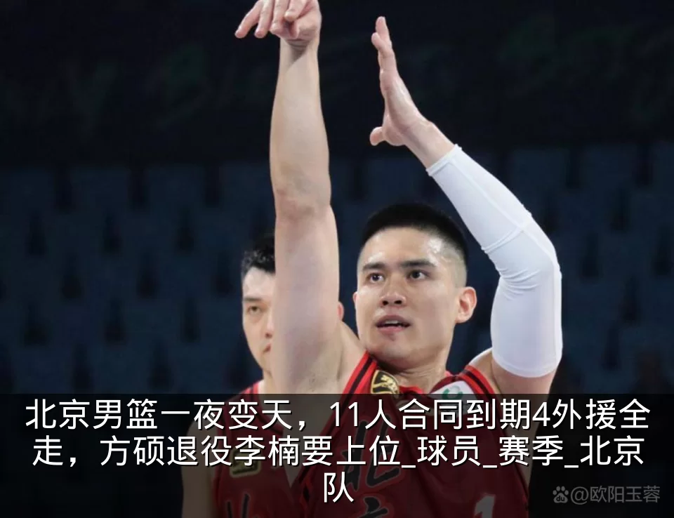 北京男篮一夜变天，11人合同到期4外援全走，方硕退役李楠要上位_球员_赛季_北京队